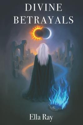 Divine Betrayals: When Divinity Ends Book 3 - Ella Ray - cover