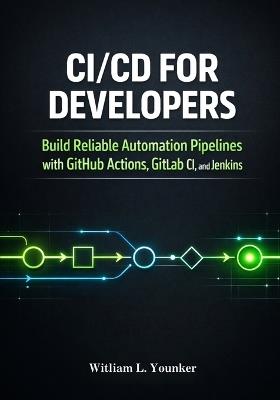 CI/CD and DevOps Automation Playbook: Step-by-Step Pipelines, Toolkits, and Templates for Rapid Deployment and Scalability - William L Younker - cover