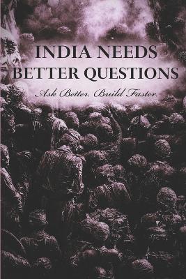 India Needs Better Questions: Ask Better. Build Faster. - Aditya Kumar Deepankar - cover