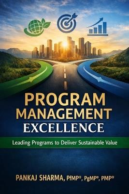 Program Management Excellence: Leading Programs to Deliver Sustainable Value - Pankaj Sharma - cover
