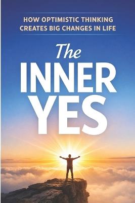 The Inner Yes: How Optimistic Thinking Creates Big Changes in Life - Hema Pathania - cover