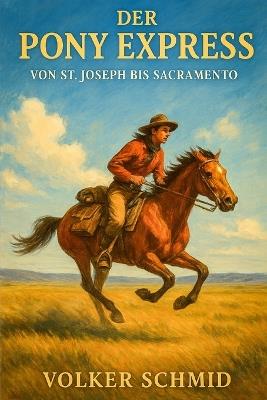Der Pony Express - Von St. Joseph bis Sacramento - Volker Rudolf Schmid - cover