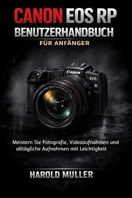 Canon EOS Rp Benutzerhandbuch Für Anfänger: Meistern Sie Fotografie, Videoaufnahmen und alltägliche Aufnahmen mit Leichtigkeit - Harold Muller - cover
