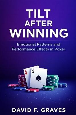 Tilt After Winning: Emotional Patterns and Performance Effects in Poker - David F Graves - cover