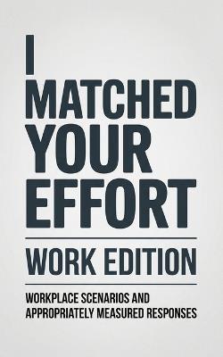 I Matched Your Effort: Work Edition: Workplace Scenarios and Appropriately Measured Responses - Graphics Craig - cover