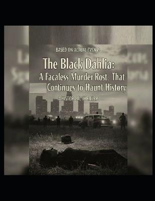 The Black Dahlia: A Faceless Murder That Continues to Haunt History - Adriano Dona - cover