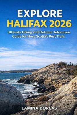 Explore Halifax 2026: Ultimate Hiking and Outdoor Adventure Guide for Nova Scotia's Best Trails - Lamina Dorcas - cover