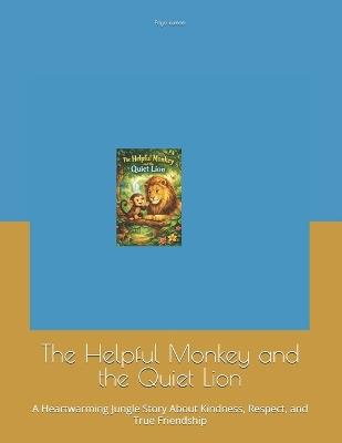 The Helpful Monkey and the Quiet Lion: A Heartwarming Jungle Story About Kindness, Respect, and True Friendship - Priya Kumari - cover