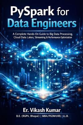 PySpark for Data Engineers: A Complete Hands-On Guide to Big Data Processing, Cloud Data Lakes, Streaming, Performance Optimization, and Real-World Pipelines - Vikash Kumar - cover
