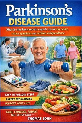 Parkinson's Disease Guide: Step by step learn secrets experts use to stay active reduce symptoms and reclaim independence - Thomas John - cover