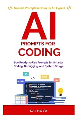 AI Prompts For Coding: 600 Ready to Use Prompts for Smarter Coding, Debugging, and System Design - Kai Nova - cover
