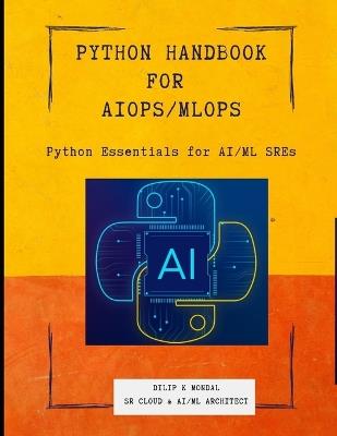 Python Essentials for AI/ML SREs: Python SRE Handbook for AIOps/ MLOps - Dilip Kumar Mondal - cover