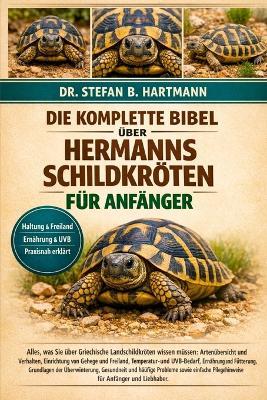 Die Komplette Bibel Über Hermanns Schildkröten Für Anfänger: Alles, was Sie über Griechische Landschildkröten wissen müssen: Artenübersicht und Verhalten, Einrichtung von....sowie einfache Pflegehinweise für Anfänger und Liebhaber. - Stefan B Hartmann - cover