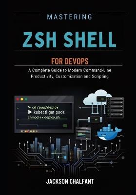 Mastering Zsh Shell for DevOPs: A Complete Guide to Modern Command-Line Productivity, Customization and Scripting - Jackson Chalfant - cover