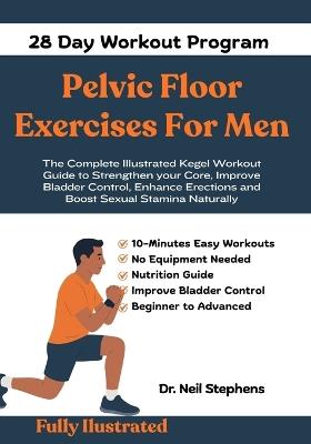 Pelvic Floor Exercises For Men: The Complete illustrated Kegel workout Guide to Strengthen your Core, Improve Bladder Control, Enhance Erections and Boost Sexual Stamina Naturally - Neil Stephens - cover