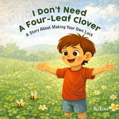 I Don't Need a Four-Leaf Clover: A Growth Mindset Story About Effort, Gratitude, and Making Your Own Luck - Kavz Publication - cover