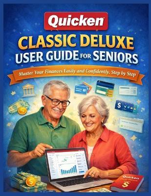 Quicken Classic Deluxe User Guide for Seniors: Master Your Finances Easily and Confidently, Step by Step - Ava Renwick - cover