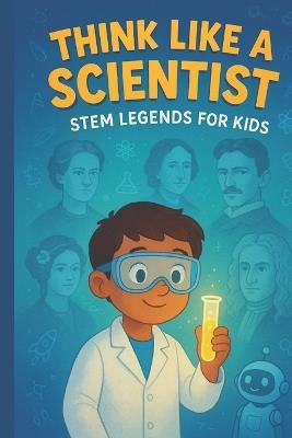 Think Like a Scientist: STEM Legends for Kids - Rajeev Ranjan Pandey - cover