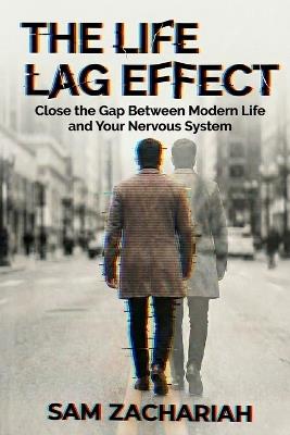 The Life Lag Effect: Why You're Living One Stress Behind and How to Catch Up - Sam Zachariah - cover