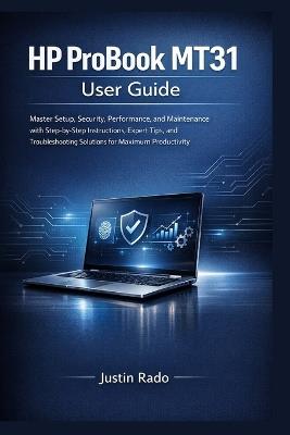 HP ProBook MT31 User Guide: Master Setup, Security, Performance, and Maintenance with Step-by-Step Instructions, Expert Tips, and Troubleshooting Solutions for Maximum Productivity - Justin Rado - cover