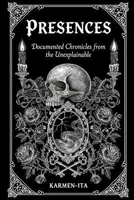 Presences: Documented Chronicles from the Unexplainable - Karmen Ita - cover