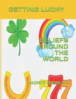 Getting Lucky: Beliefs Around the World - Ingrid Bierley - cover