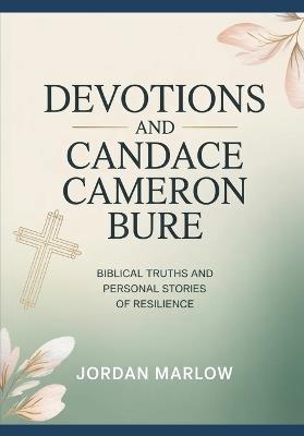 DEVOTIONS AND Candace Cameron Bure: Biblical truths and Personal Stories of Resilience - Jordan Marlow - cover