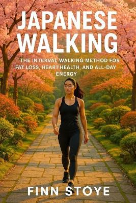 Japanese Walking: The Interval Walking Method for Fat Loss, Heart Health, and All-Day Energy - Finn Stoye - cover