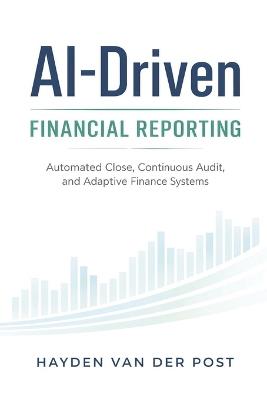 AI-Driven Financial Reporting: Automated Close, Continuous Audit, and Adaptive Finance Systems - Hayden Van Der Post - cover