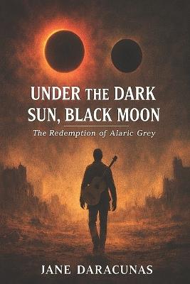 Under the Dark Sun, Black Moon: The Redemption of Alaric Grey - Jane Daracunas - cover