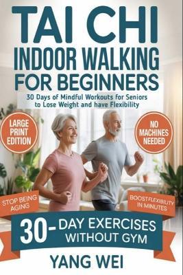 Tai Chi Indoor Walking for Beginners: 30 Days of Mindful Workouts for Seniors over to lose weight and have Flexibility - Yang Wei - cover