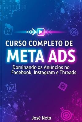 Curso Completo de Meta Ads: Dominando os Anúncios no Facebook, Instagram e Threads - José Neto - cover