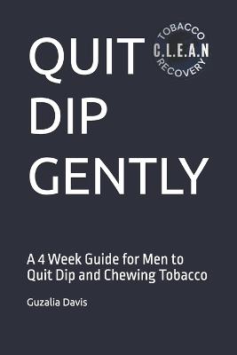 Quit Dip Gently: A 4 Week Guide for Men to Quit Dip and Chewing Tobacco - Guzalia Davis - cover