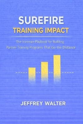 Surefire Training Impact: The Ironman Playbook for Building Partner Training Programs That Go the Distance - Jeffrey Walter - cover