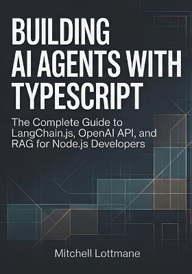 Building AI Agents with TypeScript: The Complete Guide to LangChain.js, OpenAI API, and RAG for Node.js Developers - Mitchell Lottmane - cover