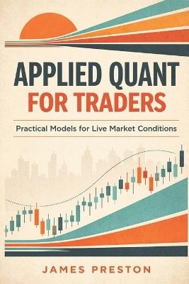 Applied Quant for Traders: Practical Models for Live Market Conditions - James Preston - cover