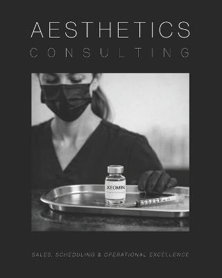 Aesthetics Consulting: The Ultimate Guide to Sales, Scheduling, and Operational Excellence in Aesthetic Medicine - Luxxdesignservices - cover
