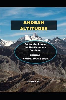Andean Altitudes: Footpaths Across the Backbone of a Continent - Ember Leif - cover