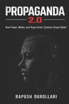Propaganda 2.0: How Power, Media, and Algorithmic Systems Shape Belief - Rapush Durollari - cover