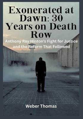 Exonerated at Dawn: 30 Years on Death Row Anthony Ray Hinton's Fight for Justice and the Reform That Followed - Weber Thomas - cover