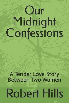 Our Midnight Confessions: A Tender Love Story Between Two Women - Robert Hills - cover