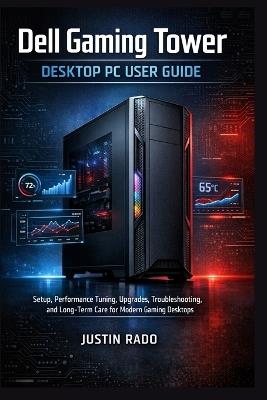 Dell Gaming Tower Desktop PC User Guide: Setup, Performance Tuning, Upgrades, Troubleshooting, and Long-Term Care for Modern Gaming Desktops - Justin Rado - cover