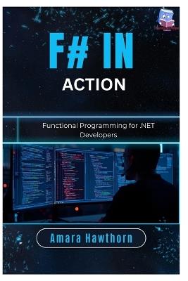 F# in Action: Functional Programming for .NET Developers - Amara Hawthorn - cover