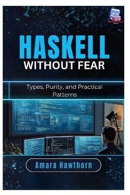 Haskell Without Fear: Types, Purity, and Practical Patterns - Amara Hawthorn - cover