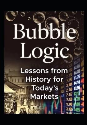Bubble Logic: Lessons from History for Today's Markets - Mark Digitalis - cover