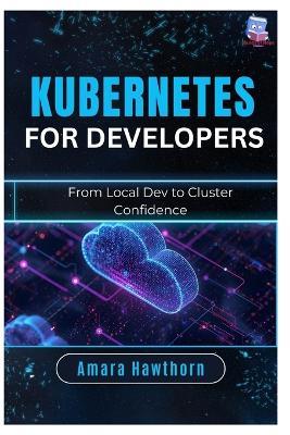 Kubernetes for Developers: From Local Dev to Cluster Confidence - Amara Hawthorn - cover