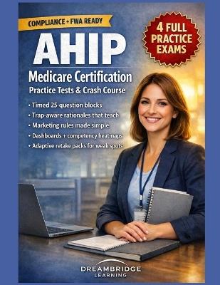 Ahip Medicare Certification Practice Tests and Crash Course: Compliance-Driven Decision Skills, Timed Blocks, and Trap-Aware Rationales Built for Busy Medicare Agents - Dreambridge Learning - cover