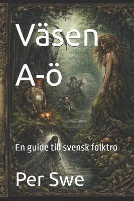 Väsen A-ö: En guide till svensk folktro - Per Swe - cover