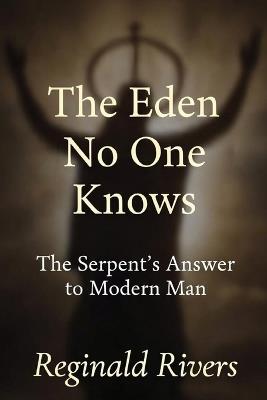 The Eden No One Knows: The Serpent's Answer to Modern Man - Reginald Rivers - cover