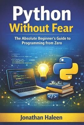 Python Without Fear: The Absolute Beginner's Guide to Programming from Zero - Jonathan Haleen - cover